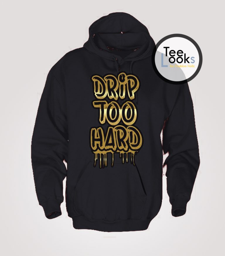 Drip Too Hard Hoodie